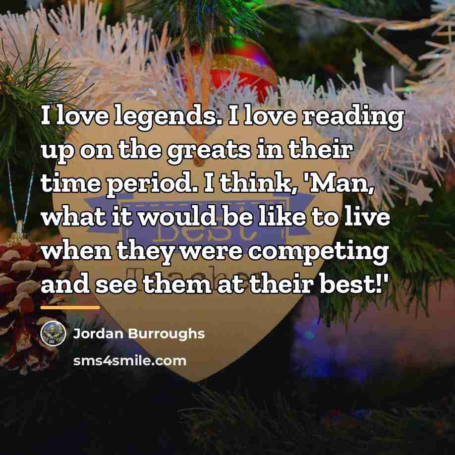 “I love legends. I love reading up on the greats…” quote by Jordan Burroughs