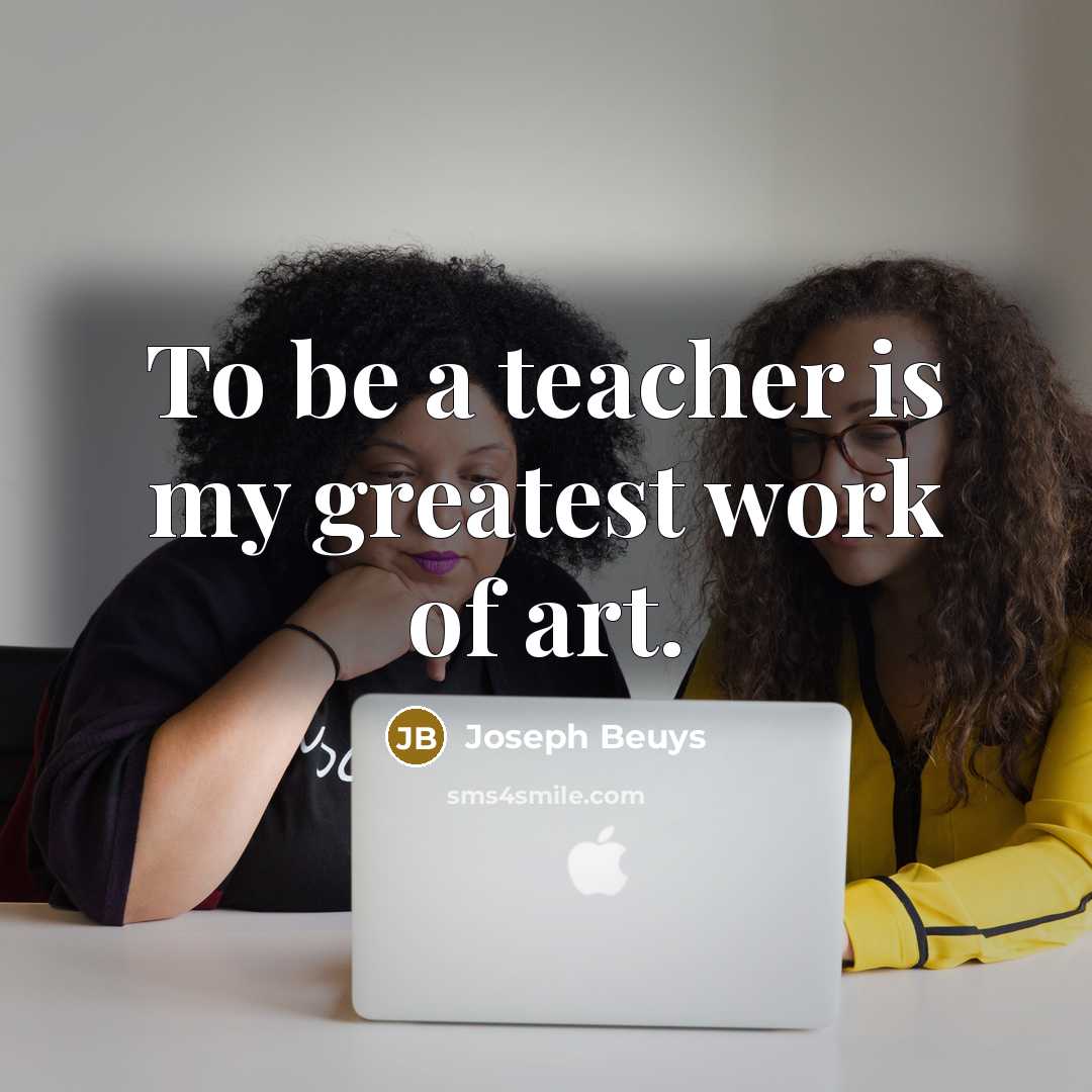 “To be a teacher is my greatest work of art.…” quote by Joseph Beuys