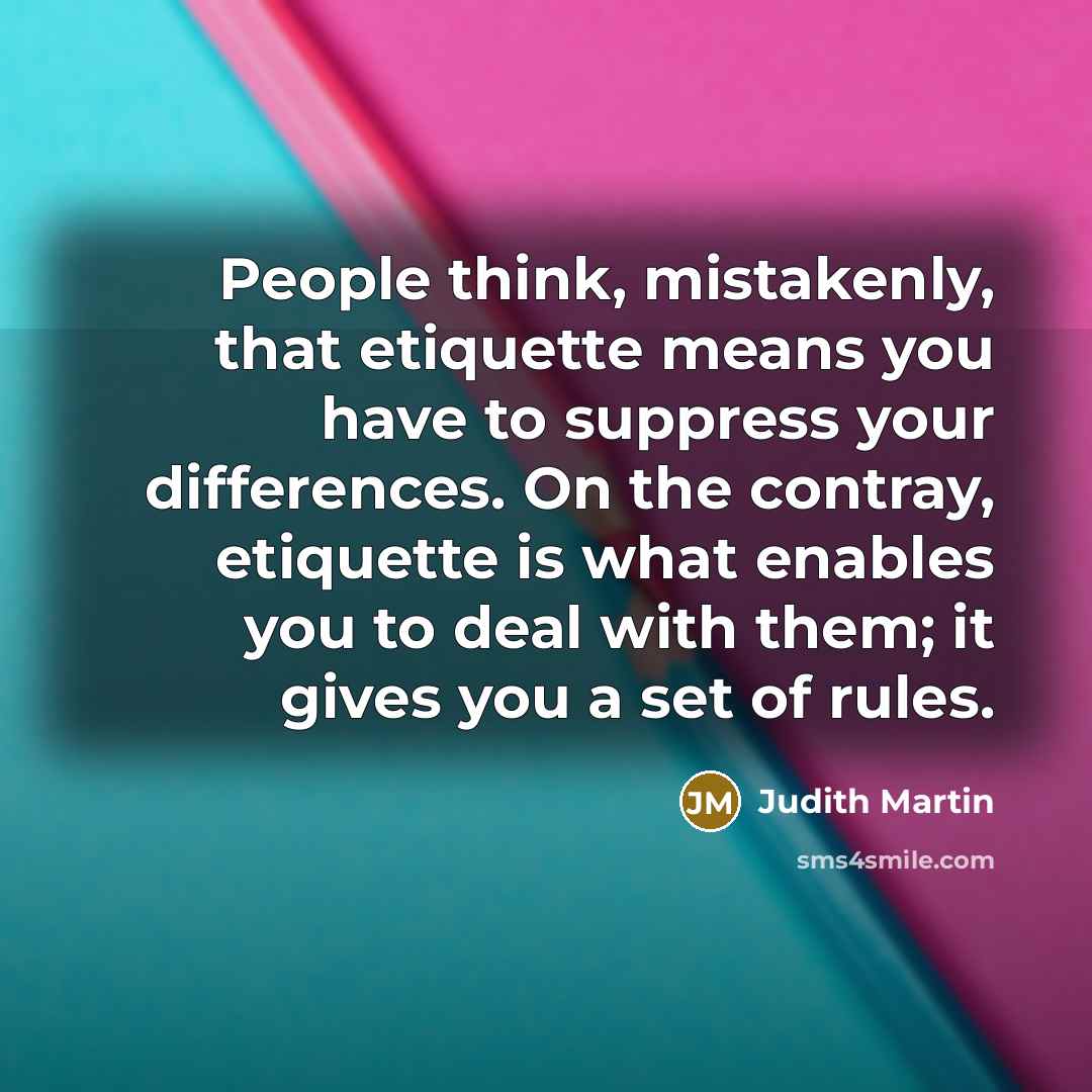 “People think, mistakenly, that etiquette means you have to suppress…” quote by Judith Martin