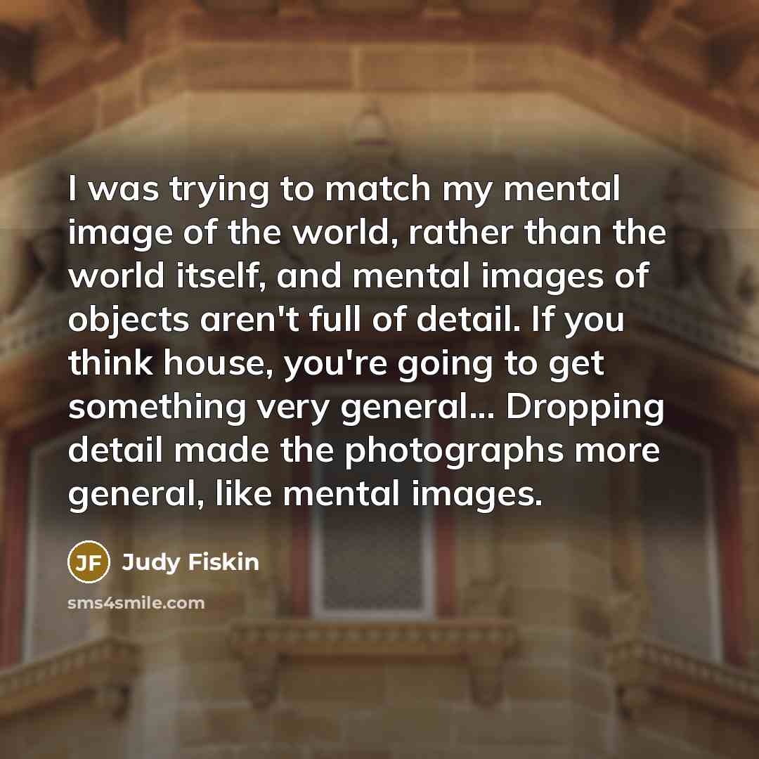 “I was trying to match my mental image of the…” quote by Judy Fiskin