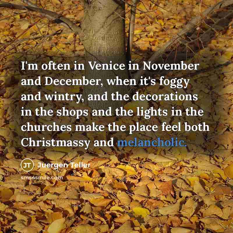 “I'm often in Venice in November and December, when it's…” quote by Juergen Teller
