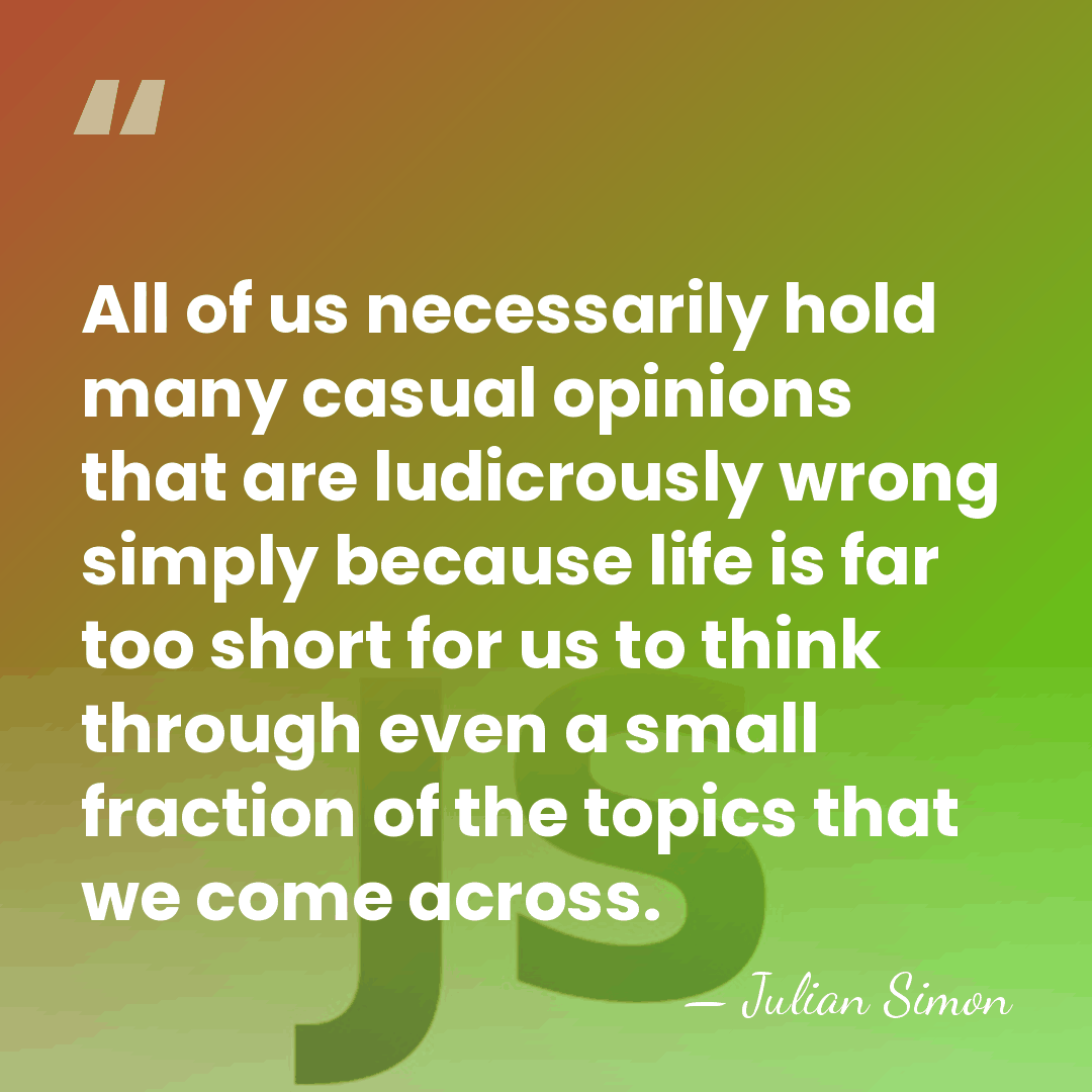 All of us necessarily hold many casual opinions that are ludicrously wrong&hellip; - Julian Simon