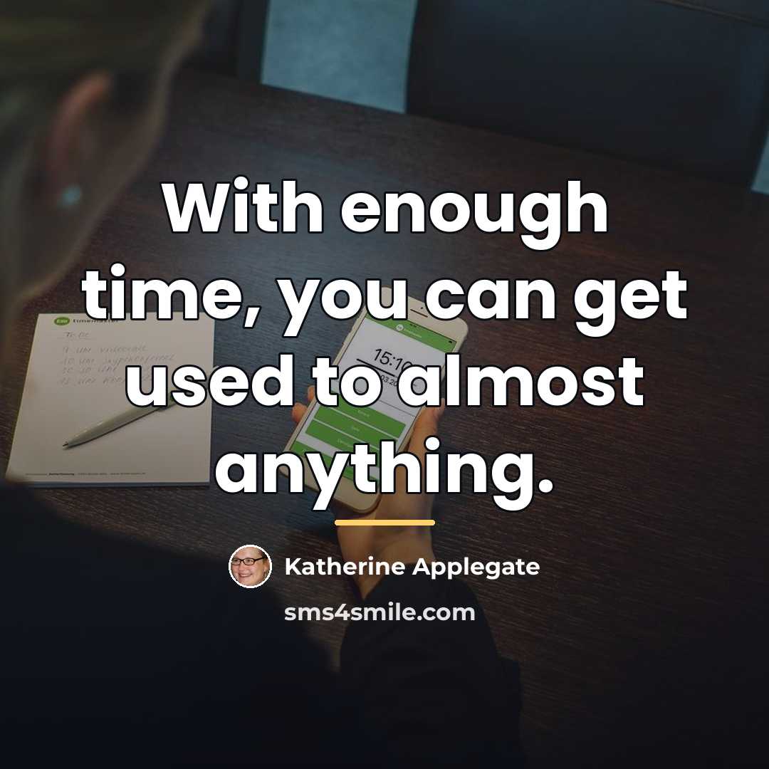 “With enough time, you can get used to almost anything.…” quote by Katherine Applegate