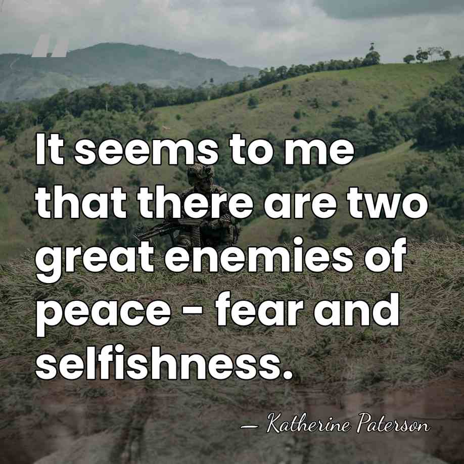 It seems to me that there are two great enemies of peace&hellip; - Katherine Paterson