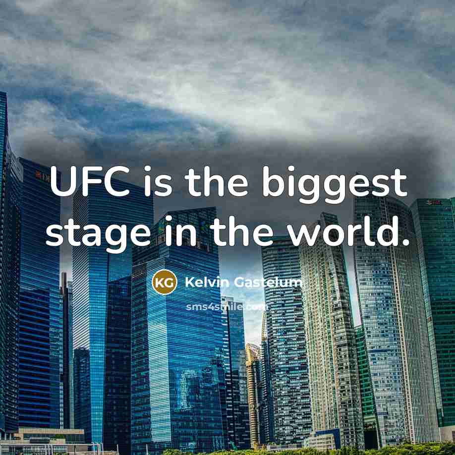 “UFC is the biggest stage in the world.…” quote by Kelvin Gastelum