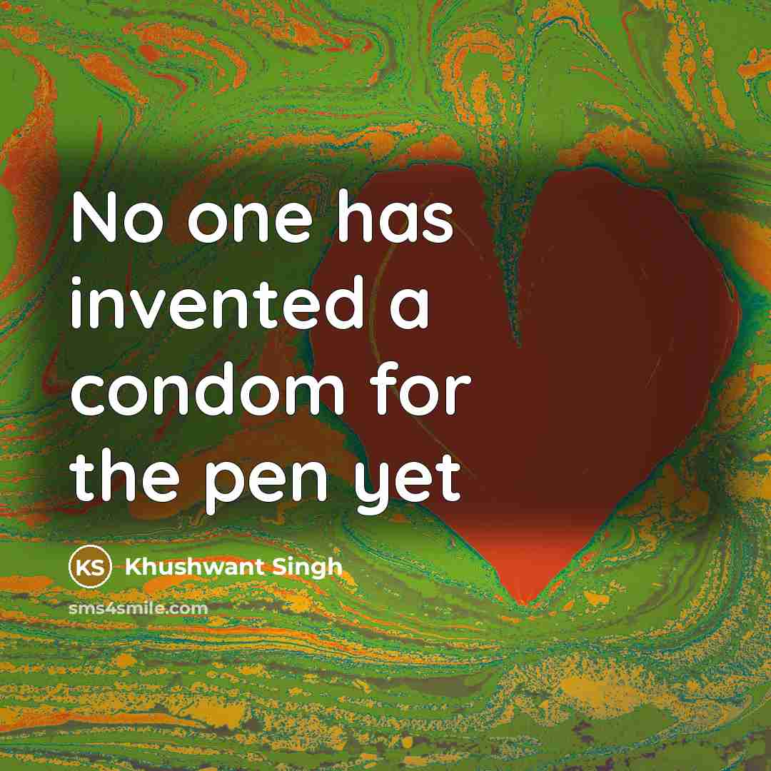 “No one has invented a condom for the pen yet…” quote by Khushwant Singh