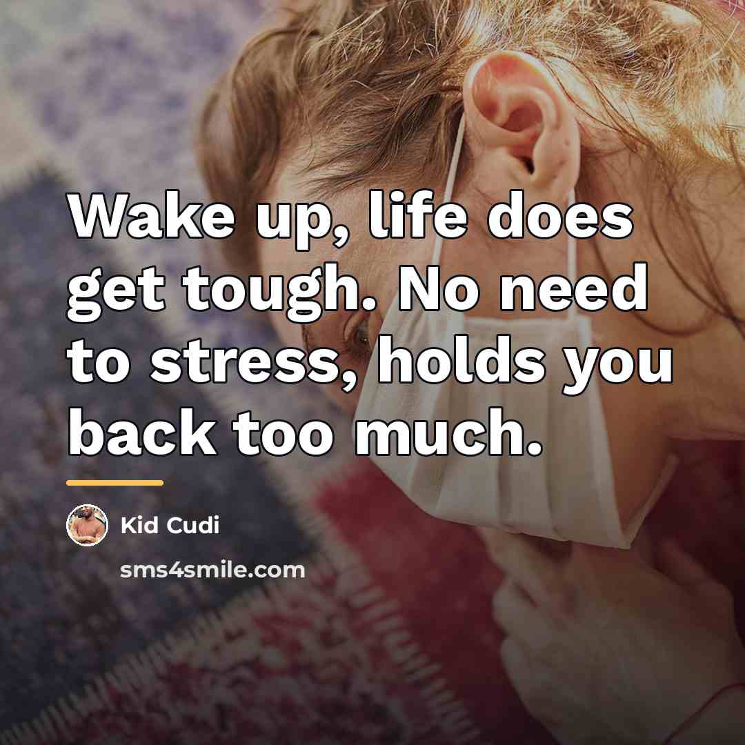 “Wake up, life does get tough. No need to stress,…” quote by Kid Cudi