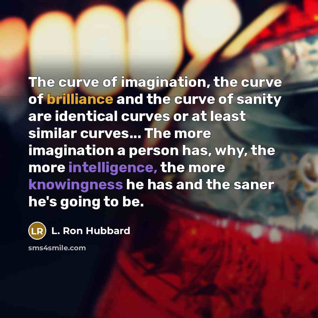 “The curve of imagination, the curve of brilliance and the…” quote by L. Ron Hubbard