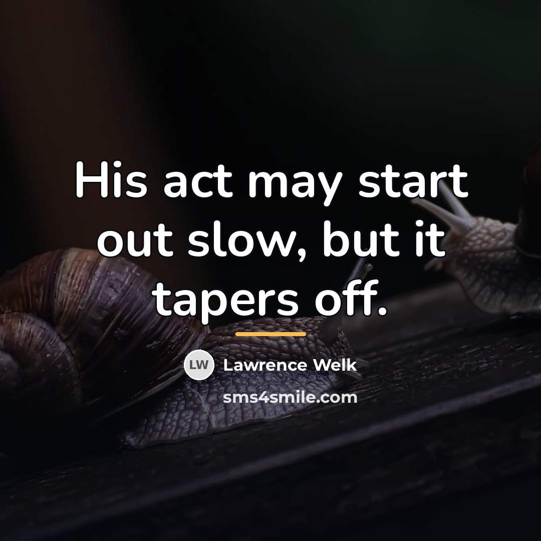 “His act may start out slow, but it tapers off.…” quote by Lawrence Welk