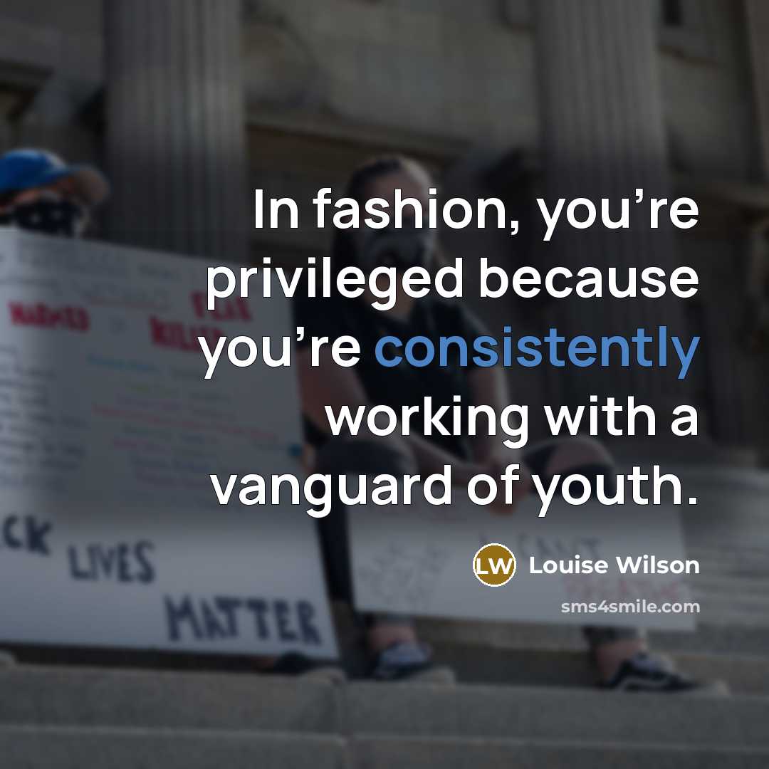 “In fashion, you're privileged because you're consistently working with a…” quote by Louise Wilson