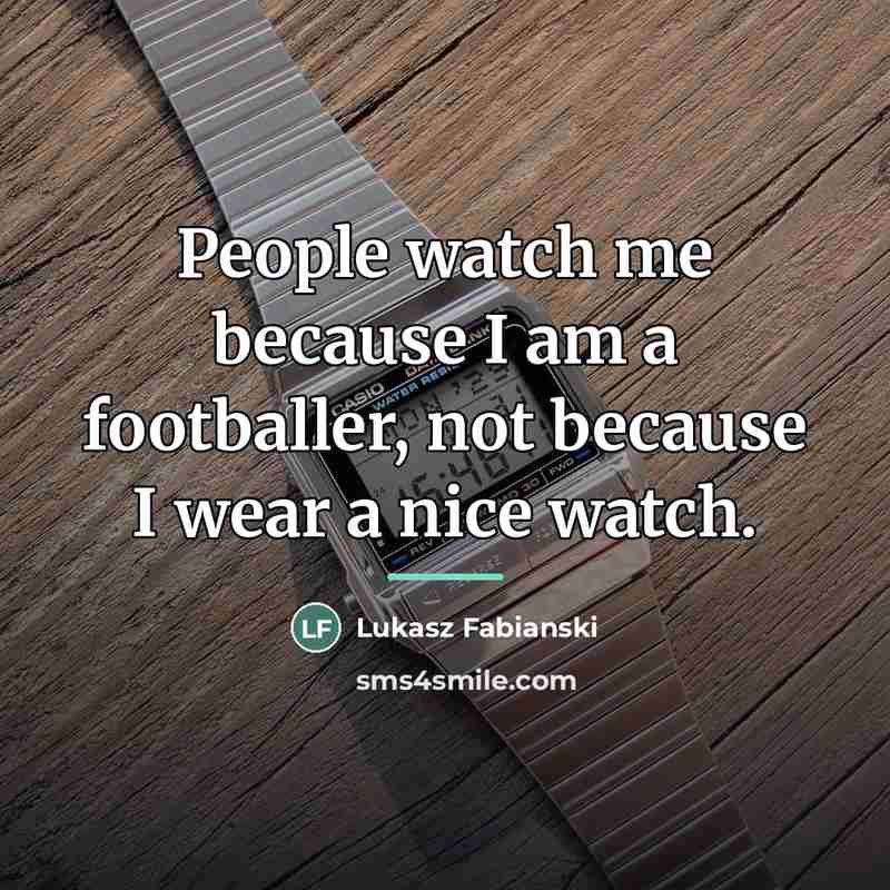 “People watch me because I am a footballer, not because…” quote by Lukasz Fabianski