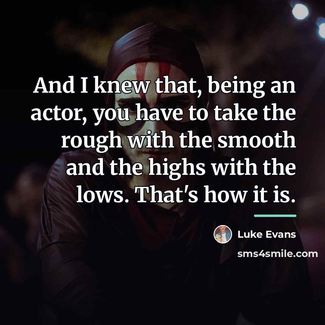 “And I knew that, being an actor, you have to…” quote by Luke Evans