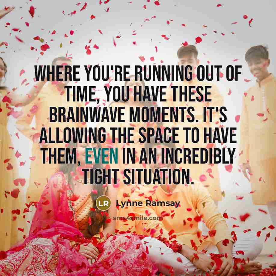 “Where you're running out of time, you have these brainwave…” quote by Lynne Ramsay