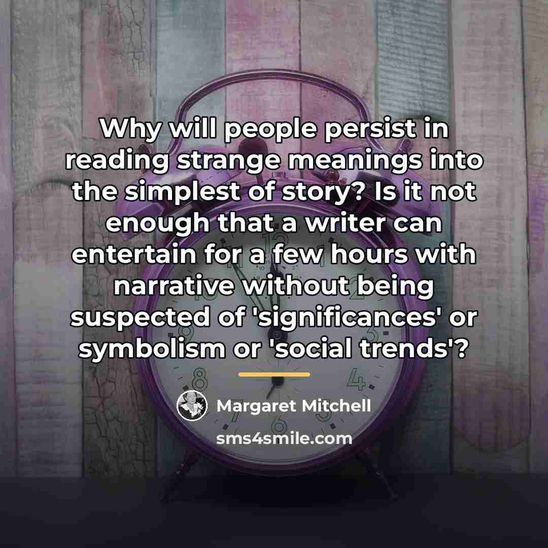 “Why will people persist in reading strange meanings into the…” quote by Margaret Mitchell