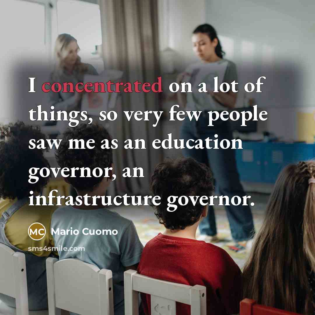 “I concentrated on a lot of things, so very few…” quote by Mario Cuomo