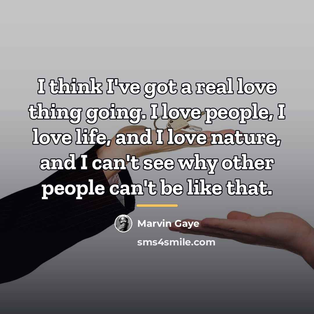 “I think I've got a real love thing going. I…” quote by Marvin Gaye