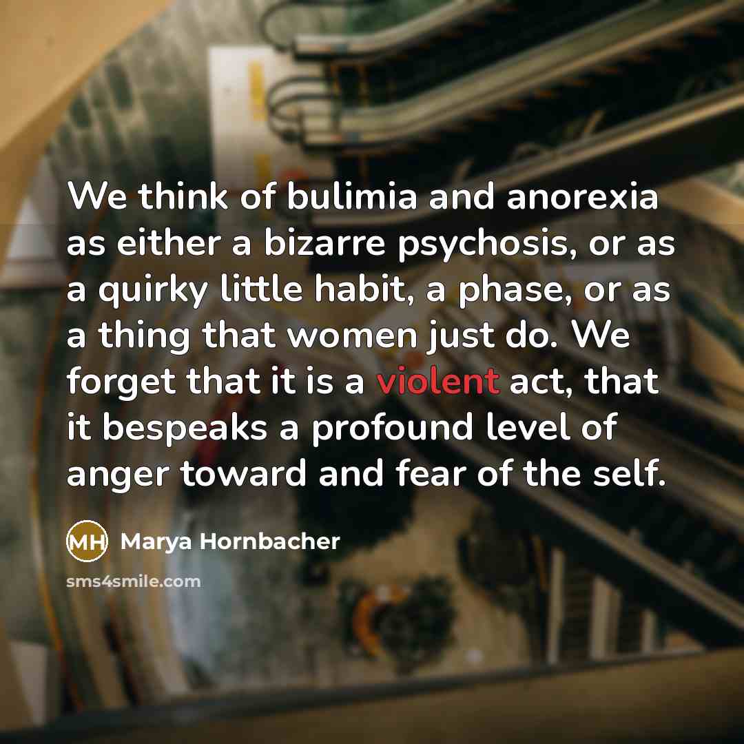 “We think of bulimia and anorexia as either a bizarre…” quote by Marya Hornbacher