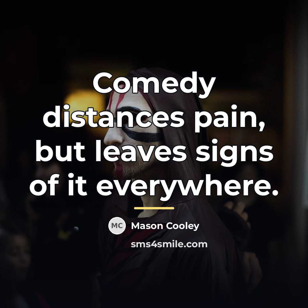 “Comedy distances pain, but leaves signs of it everywhere.…” quote by Mason Cooley
