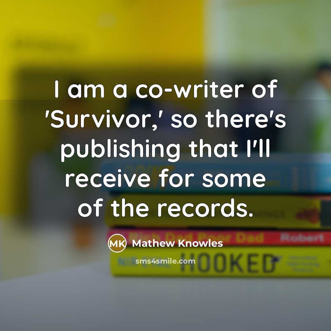 “I am a co-writer of 'Survivor,' so there's publishing that…” quote by Mathew Knowles