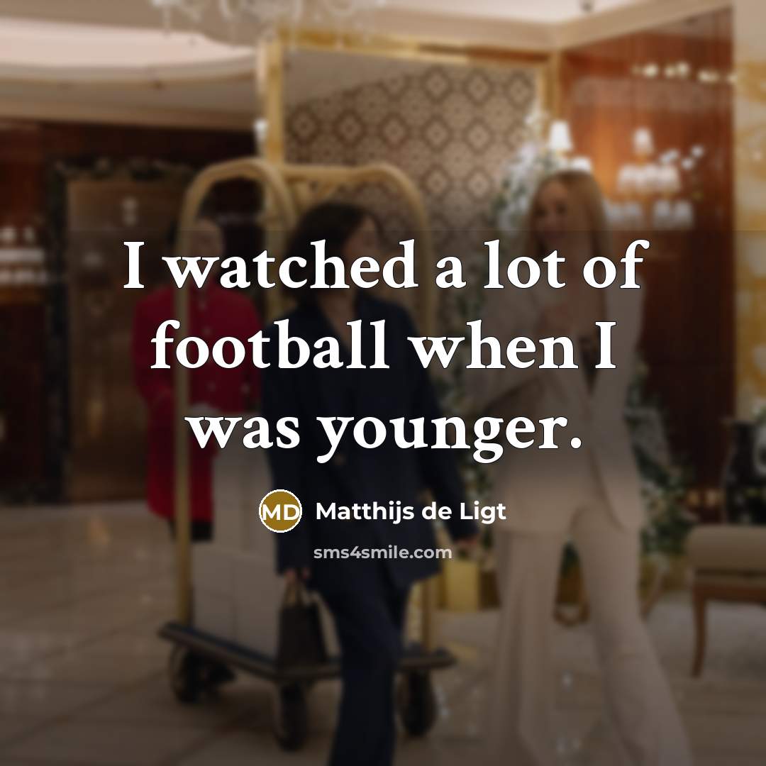 “I watched a lot of football when I was younger.…” quote by Matthijs de Ligt