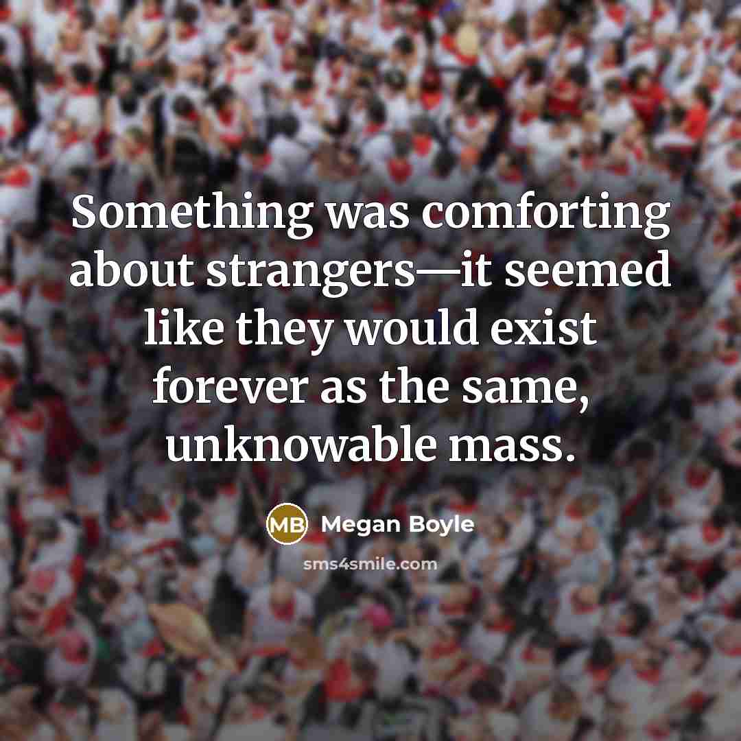 “Something was comforting about strangers—it seemed like they would exist…” quote by Megan Boyle
