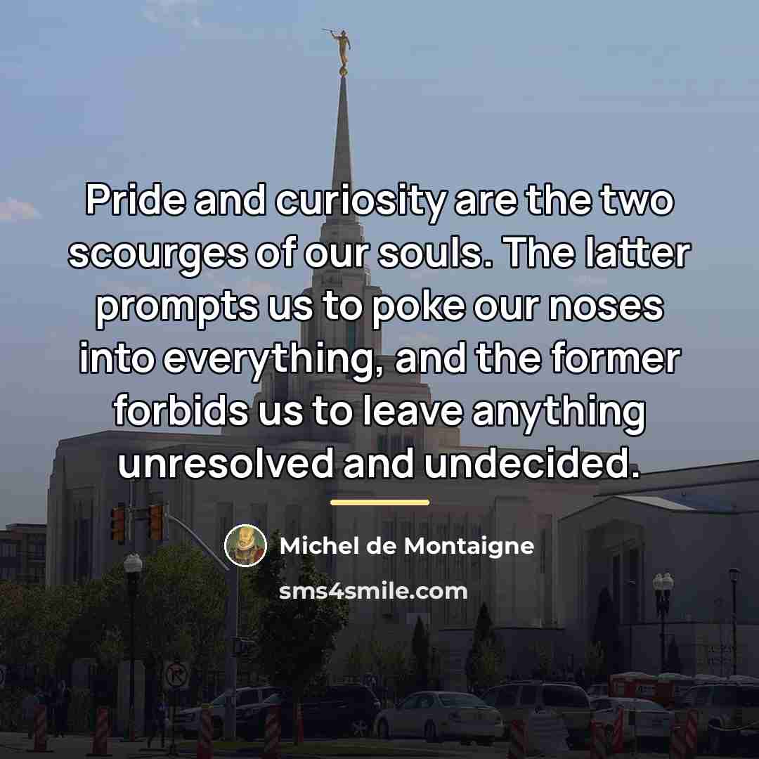 “Pride and curiosity are the two scourges of our souls.…” quote by Michel de Montaigne