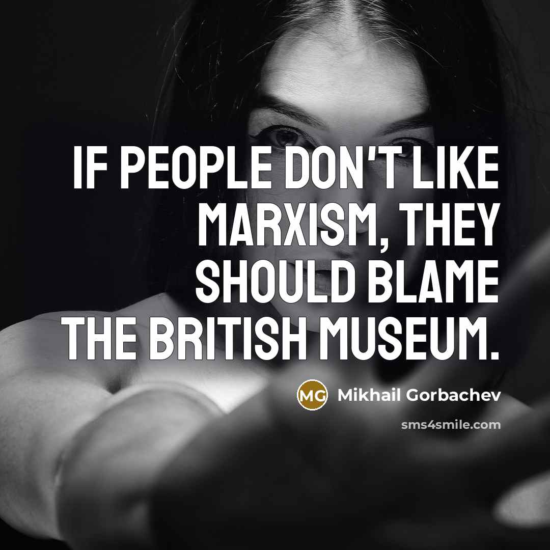 “If people don't like Marxism, they should blame the British…” quote by Mikhail Gorbachev
