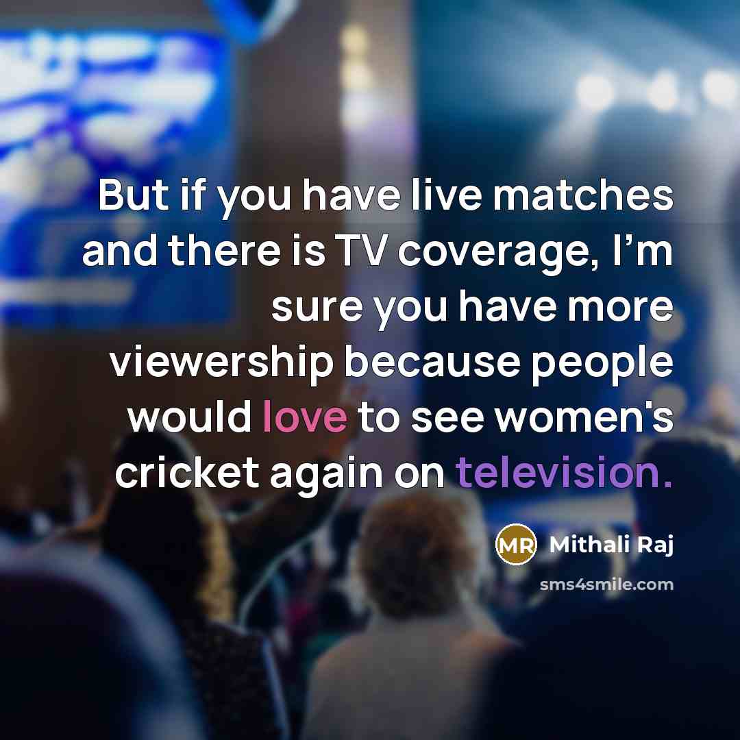 “But if you have live matches and there is TV…” quote by Mithali Raj