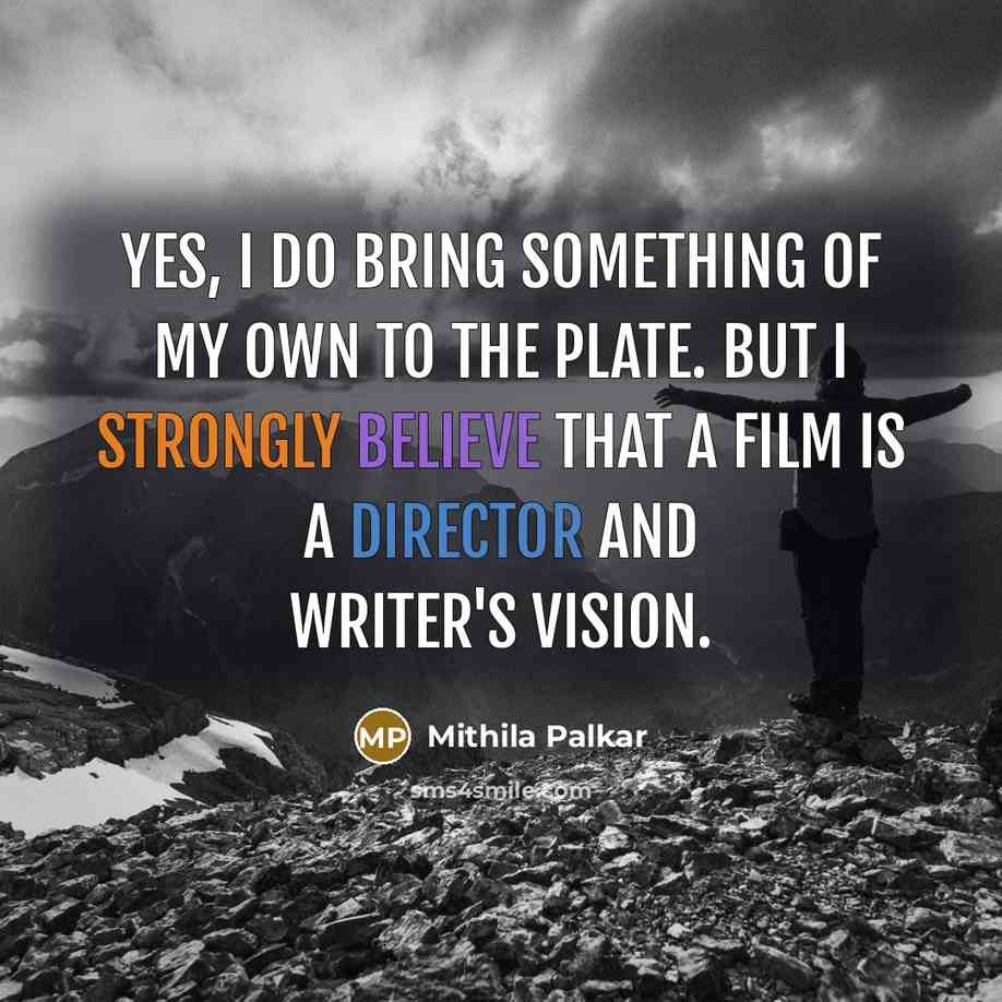 “Yes, I do bring something of my own to the…” quote by Mithila Palkar