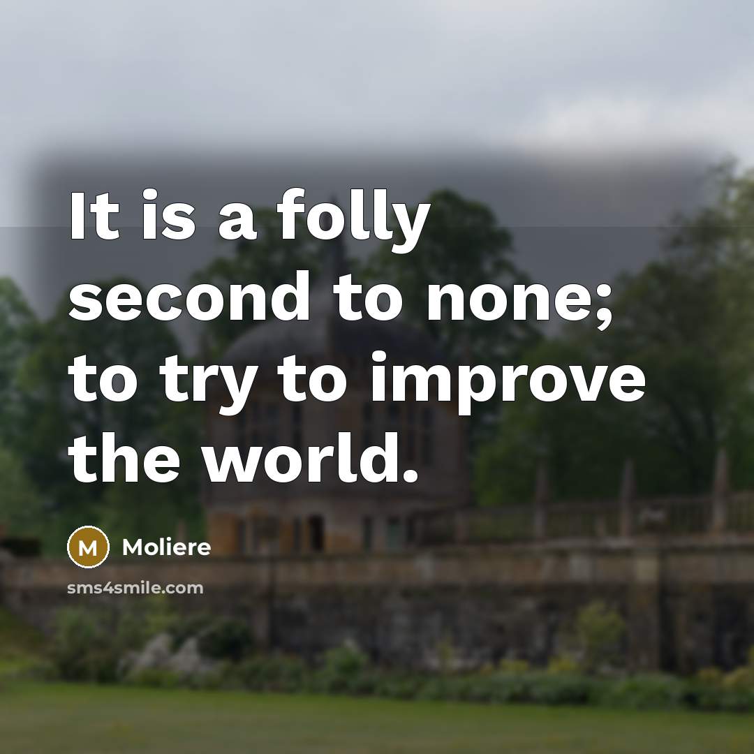 “It is a folly second to none; to try to…” quote by Moliere