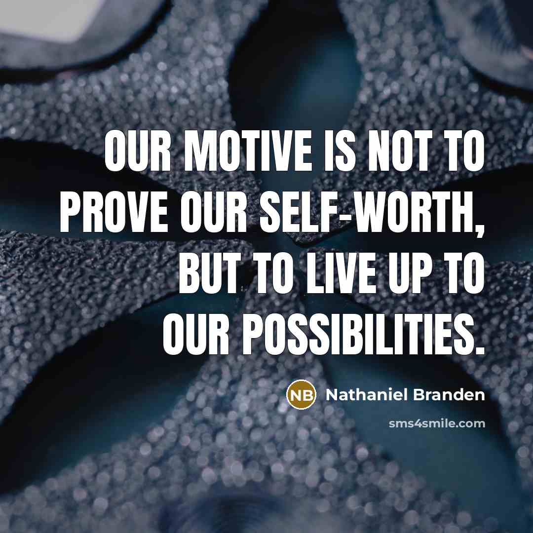 “Our motive is not to prove our self-worth, but to…” quote by Nathaniel Branden