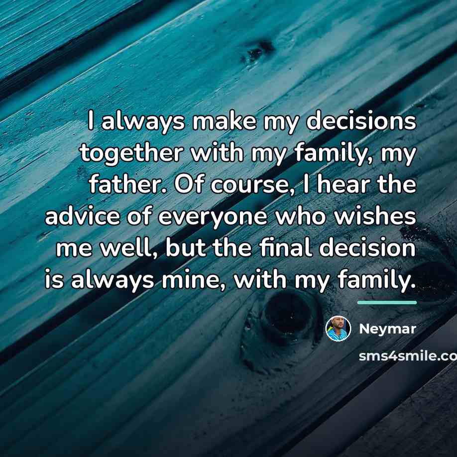 “I always make my decisions together with my family, my…” quote by Neymar