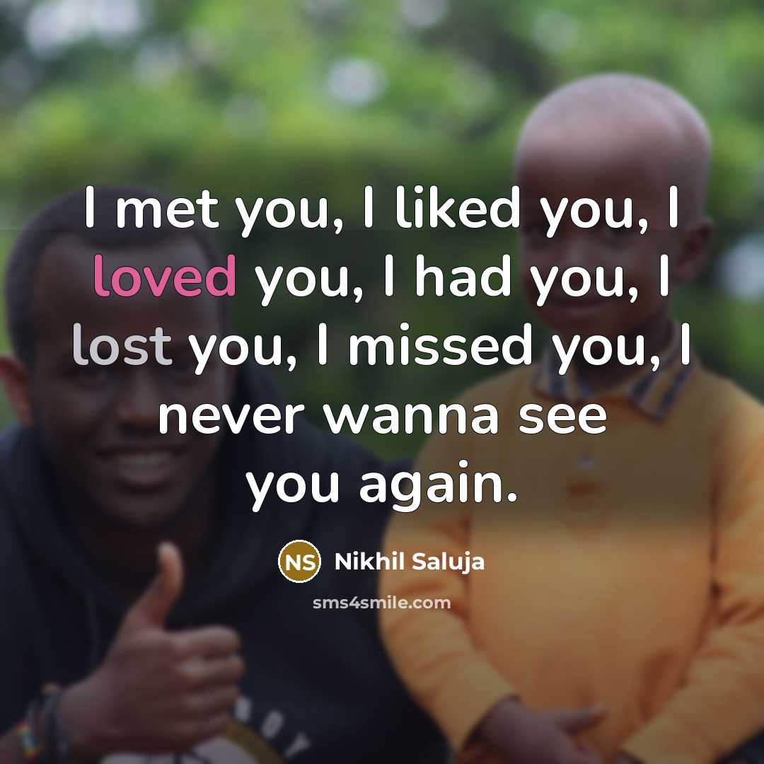 “I met you, I liked you, I loved you, I had you, I lost you, I missed you, I never wanna see you again.” quote by Nikhil Saluja