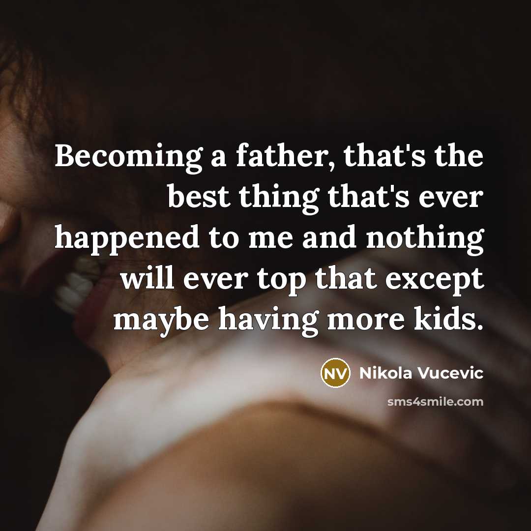 “Becoming a father, that's the best thing that's ever happened to me and nothing will ever top that except maybe having more kids.” quote by Nikola Vucevic