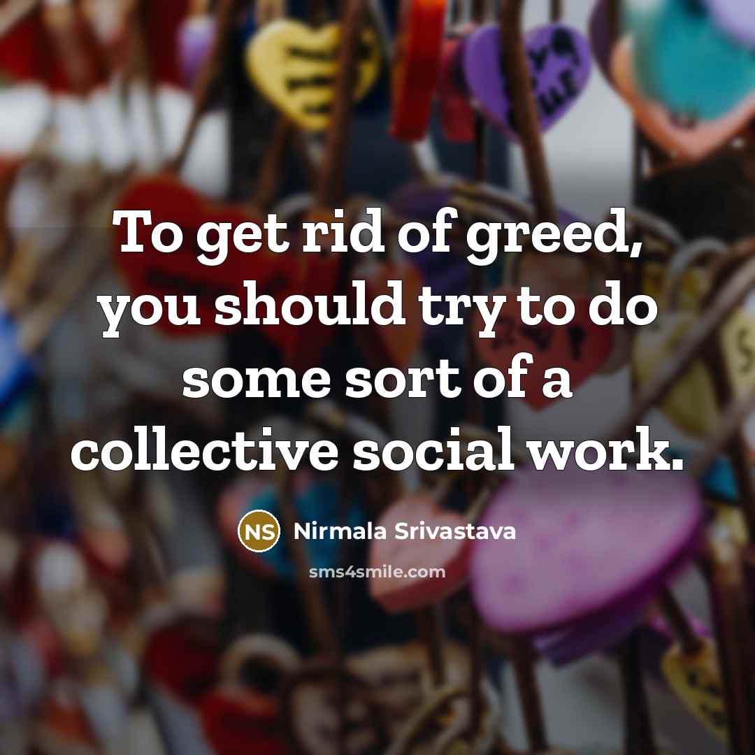 “To get rid of greed, you should try to do…” quote by Nirmala Srivastava