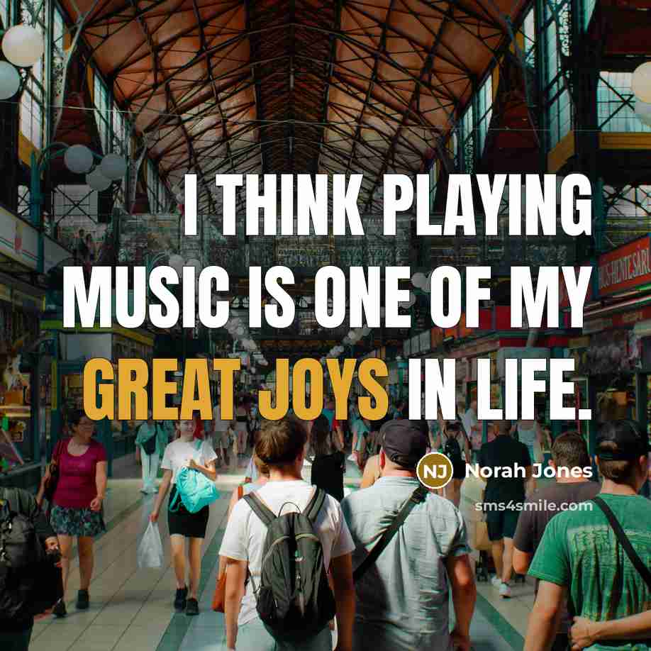 “I think playing music is one of my great joys…” quote by Norah Jones