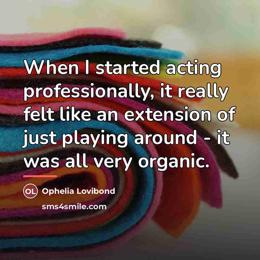 “When I started acting professionally, it really felt like an…” quote by Ophelia Lovibond
