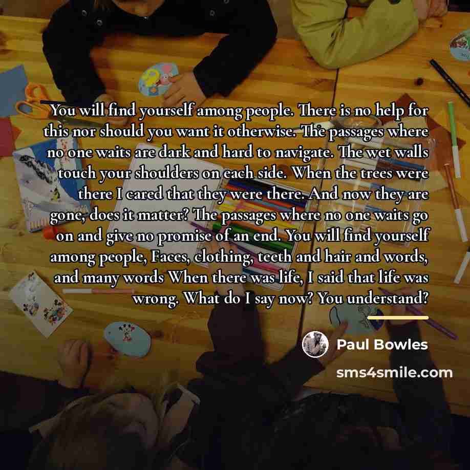 “You will find yourself among people. There is no help…” quote by Paul Bowles