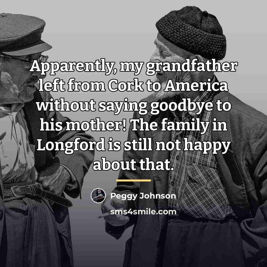 “Apparently, my grandfather left from Cork to America without saying…” quote by Peggy Johnson