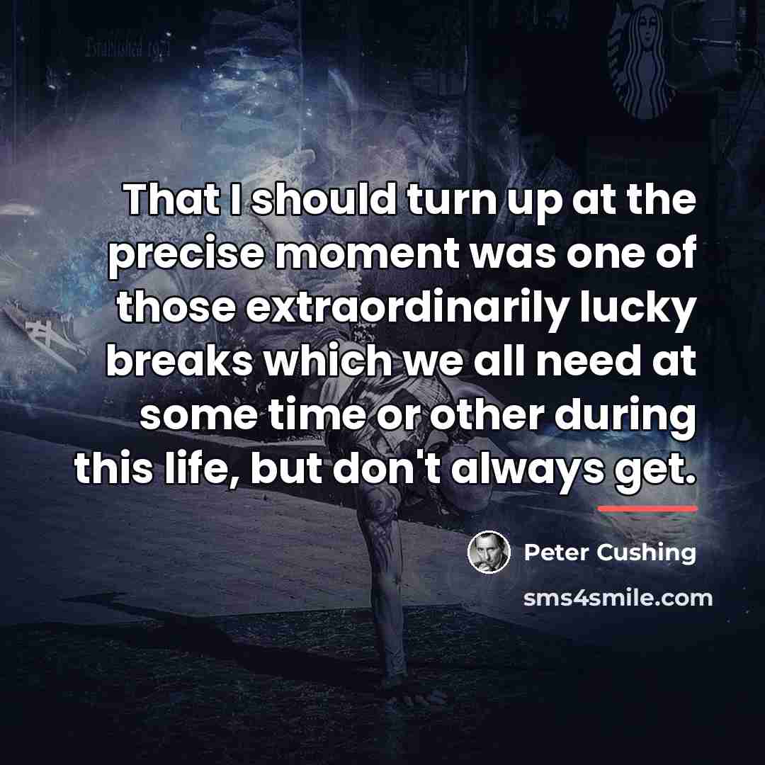 “That I should turn up at the precise moment was…” quote by Peter Cushing
