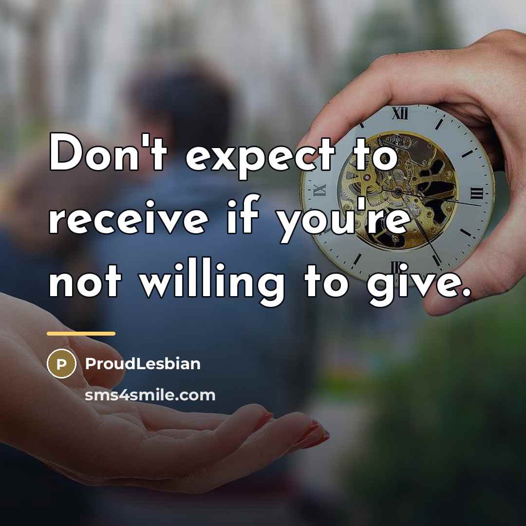 “Don't expect to receive if you're not willing to give.…” quote by ProudLesbian