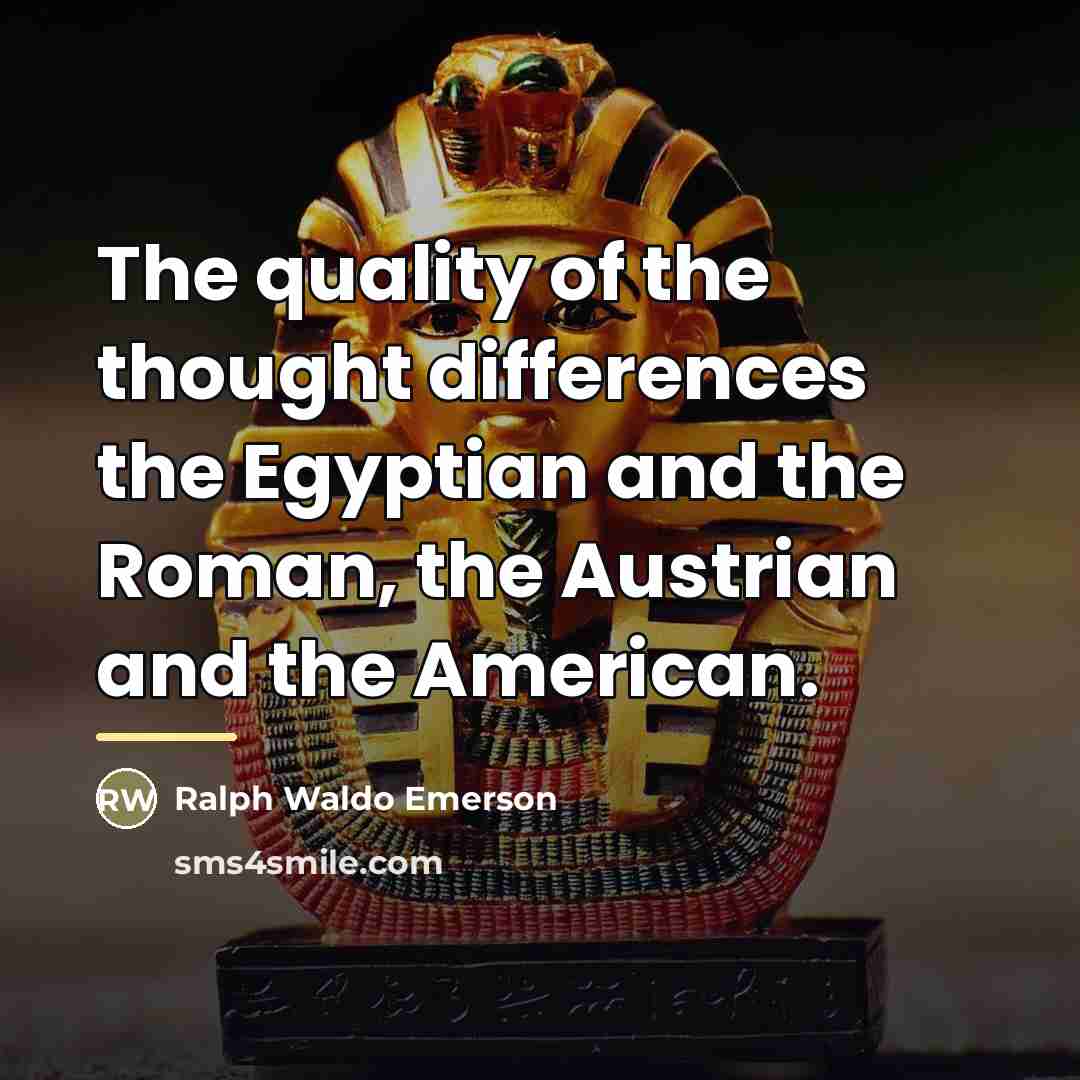 “The quality of the thought differences the Egyptian and the…” quote by Ralph Waldo Emerson