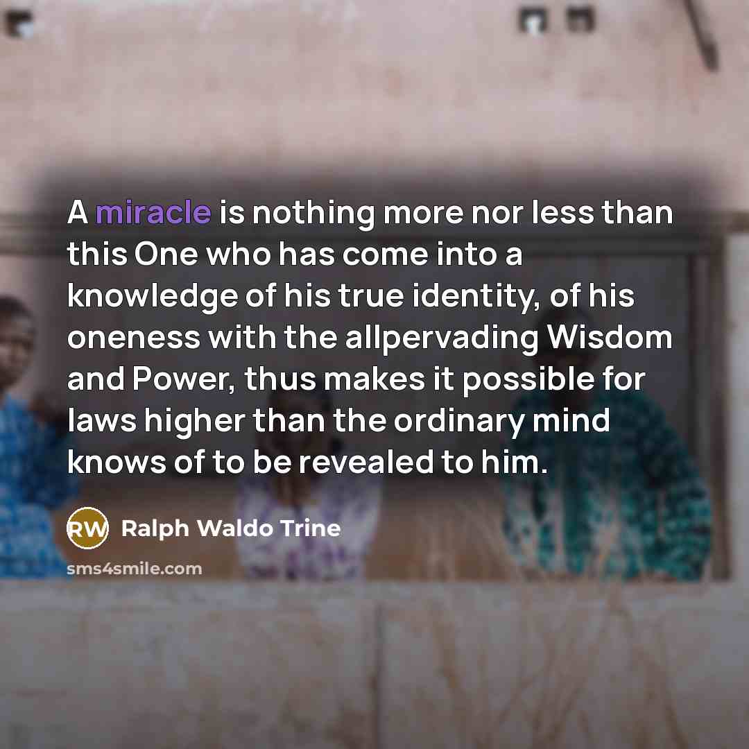 “A miracle is nothing more nor less than this One…” quote by Ralph Waldo Trine