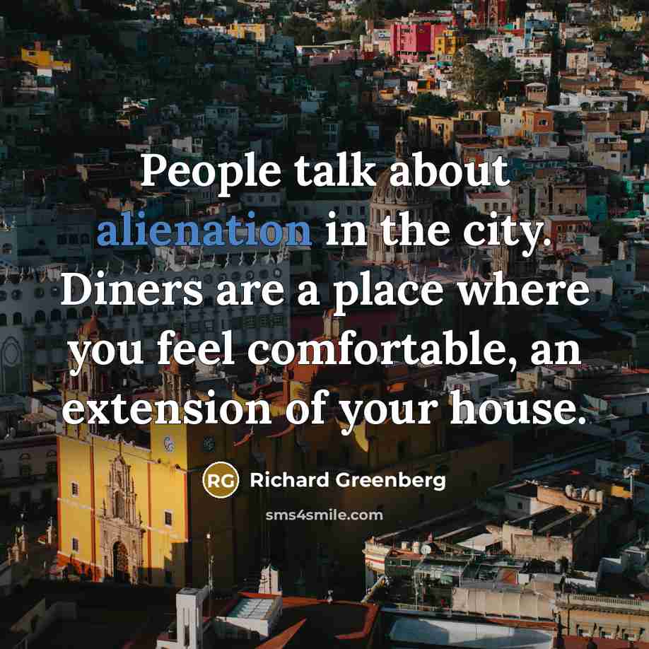 “People talk about alienation in the city. Diners are a…” quote by Richard Greenberg
