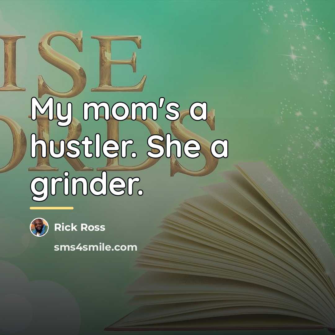 “My mom's a hustler. She a grinder.…” quote by Rick Ross