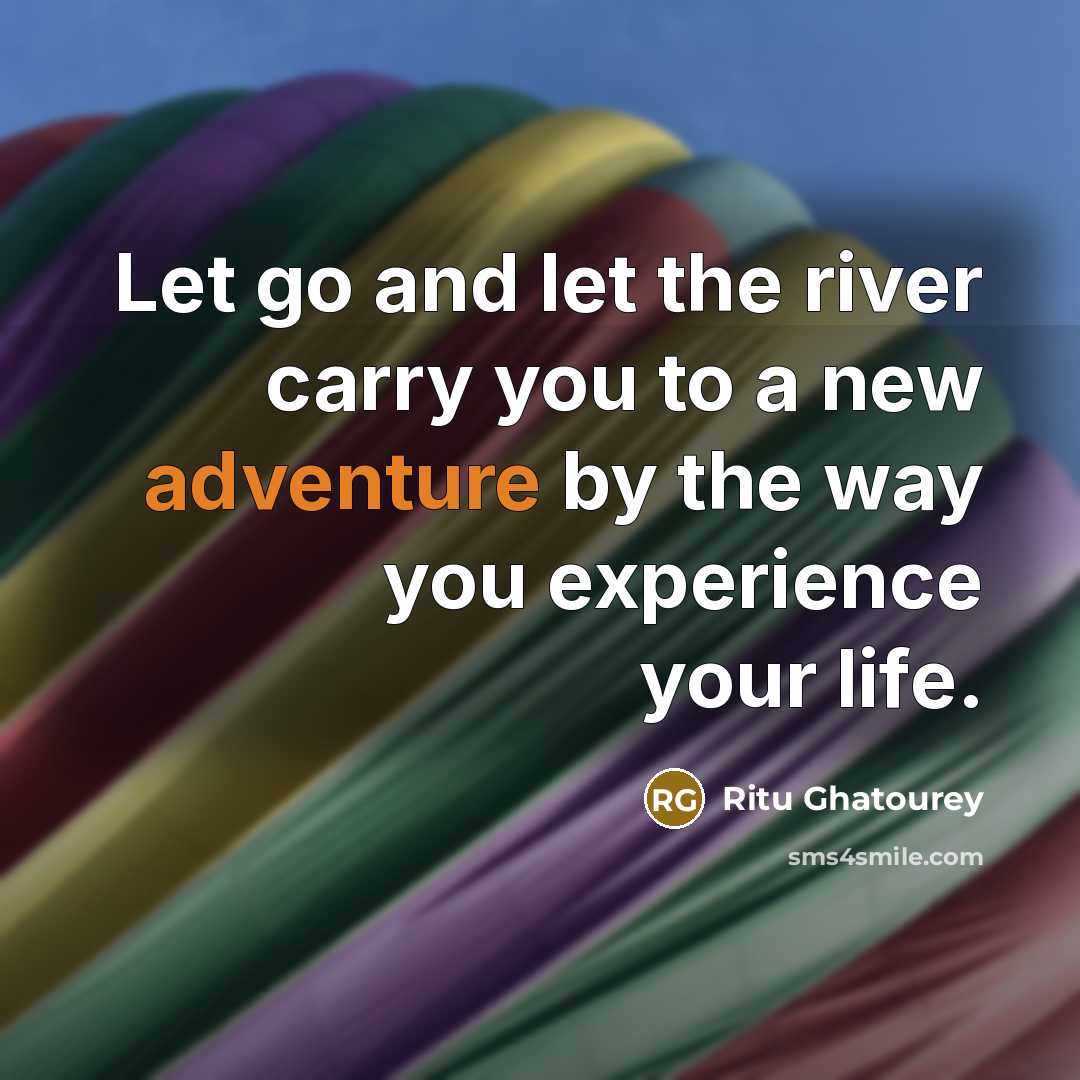 “Let go and let the river carry you to a…” quote by Ritu Ghatourey