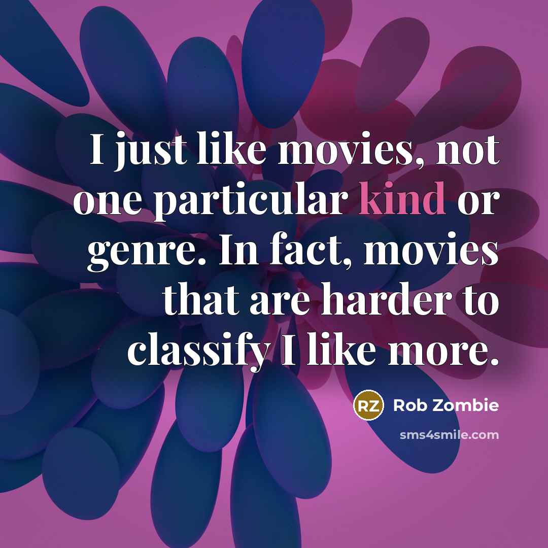 “I just like movies, not one particular kind or genre.…” quote by Rob Zombie