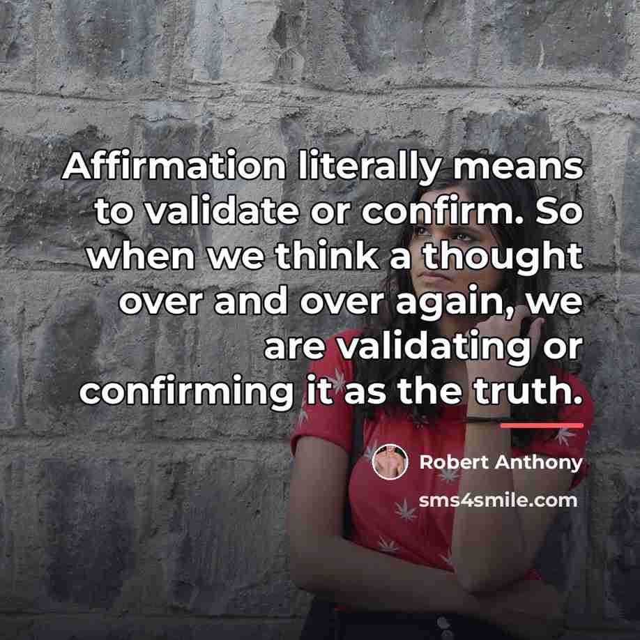 “Affirmation literally means to validate or confirm. So when we…” quote by Robert Anthony