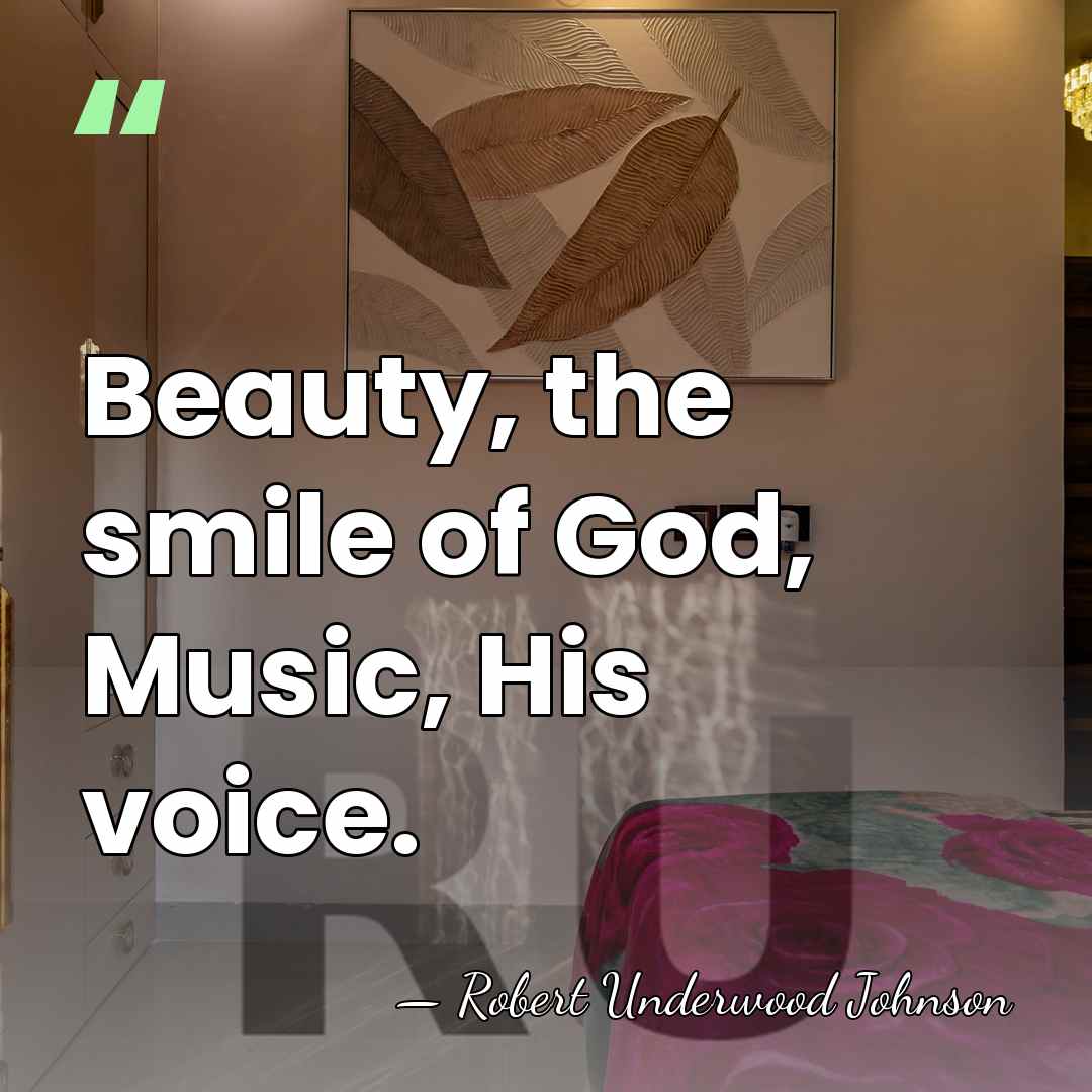 Beauty, the smile of God, Music, His voice. - Robert Underwood Johnson