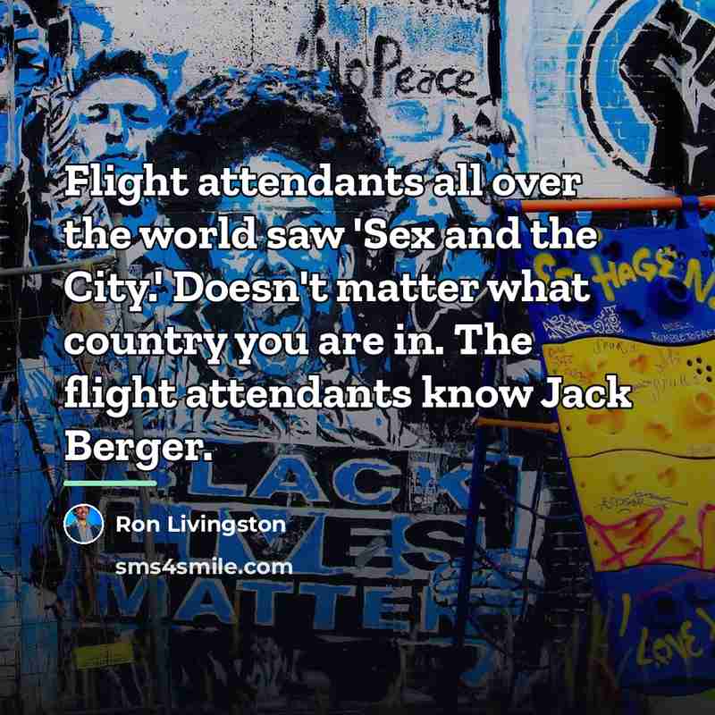 “Flight attendants all over the world saw 'Sex and the…” quote by Ron Livingston